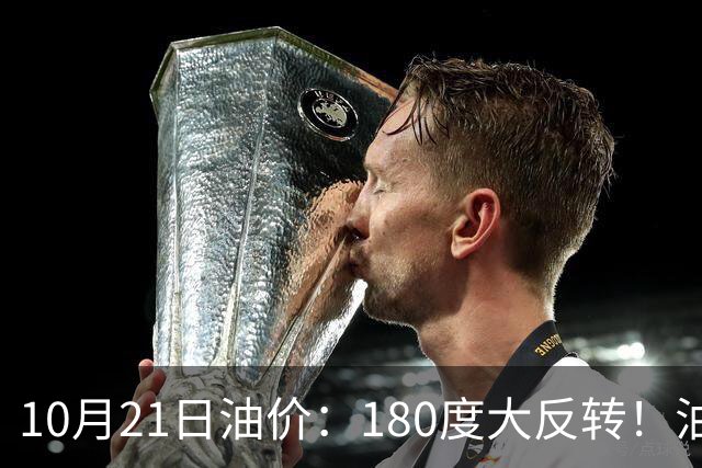 10月21日油价：180度大反转！油价“加速大涨”又要坏事了？